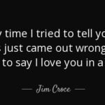 quote-every-time-i-tried-to-tell-you-jim-croce
