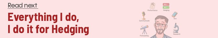 Everything I do I do it for hedging