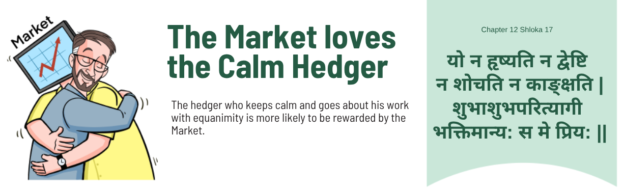 The hedger who keeps calm and goes about his work with equanimity is more likely to be rewarded by the Market.